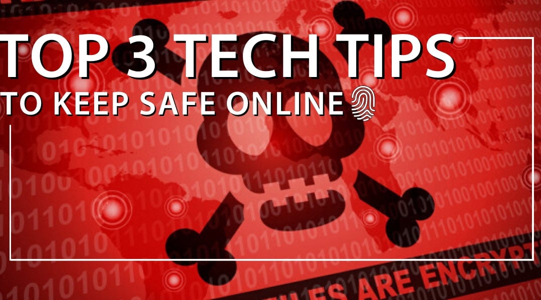 Top 3 Tech Tips to Keep Safe Online