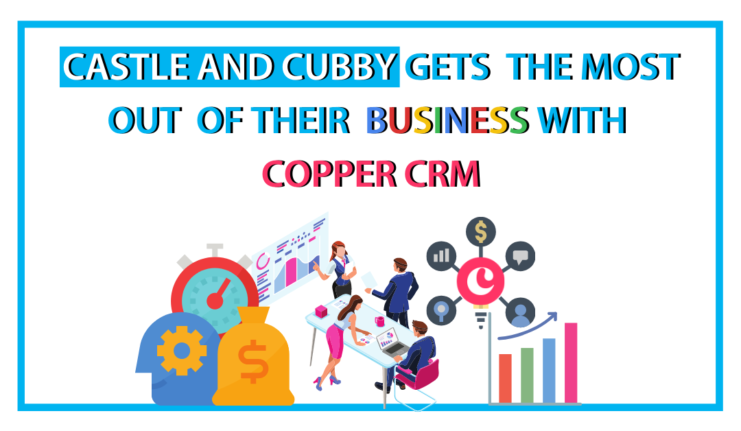 Castle and Cubby Gets the Most out of Their Business with Copper CRM
