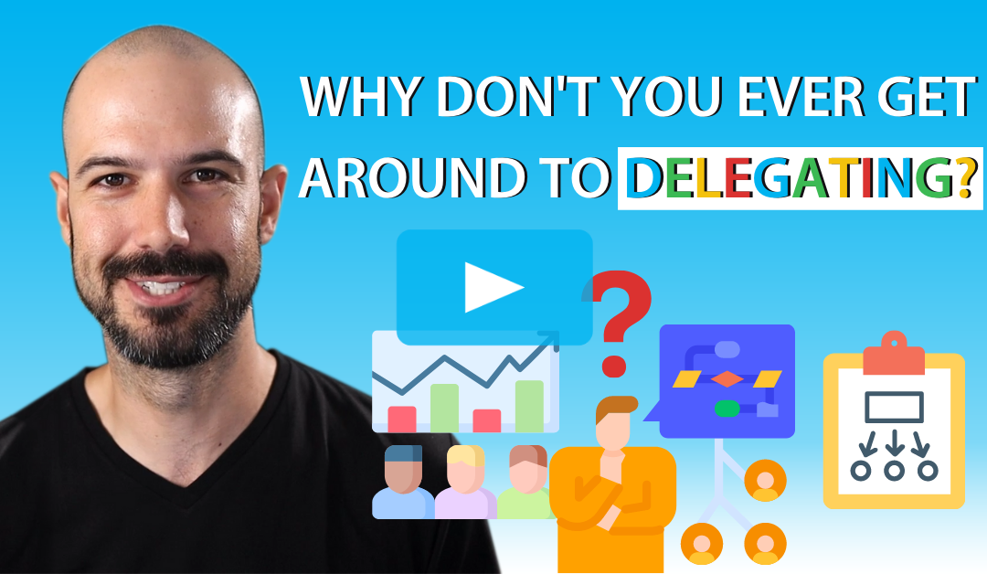 Why don’t you ever get around to delegating?