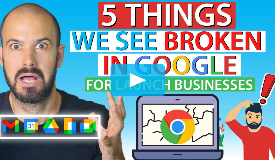 5 Things We See Broken in Google for Launch Businesses