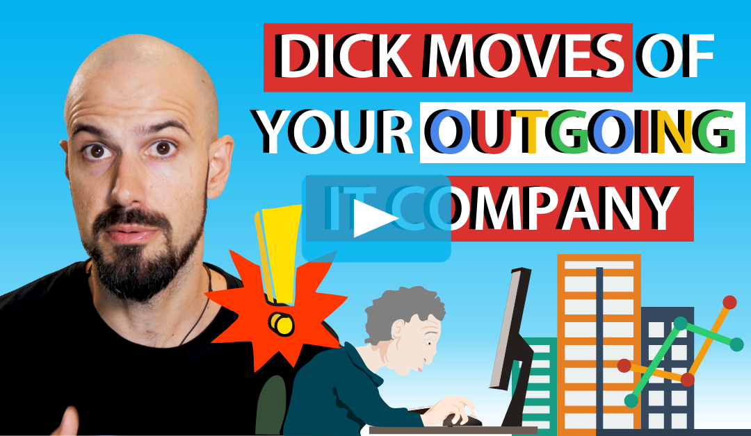 The Dick Moves of your Outgoing IT Company